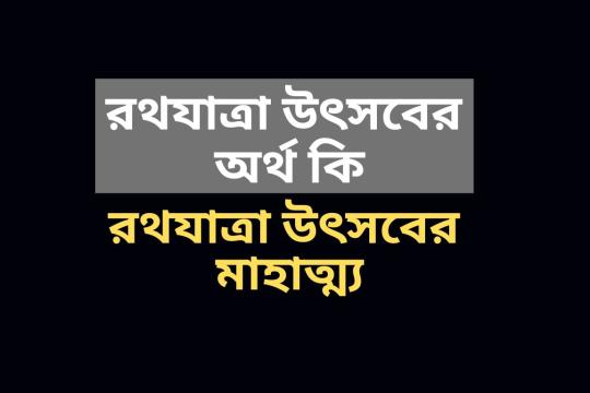 রথযাত্রা উৎসবের অর্থ কি? রথযাতা উৎসবে অংশগ্রহণ করার মাহাত্ম কি? Rattha Yattra Utsov ki