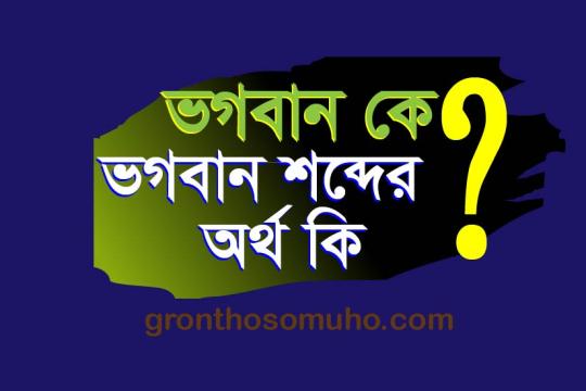 ভগবান শব্দের অর্থ কী? ভগবান কে? What is the meaning of the word God? who is god?